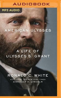 American Ulysses: A Life of Ulysses S. Grant by Ronald C. White