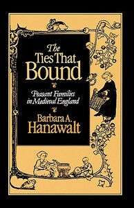 The Ties That Bound: Peasant Families in Medieval England by Barbara A. Hanawalt
