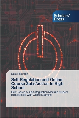 Self-Regulation and Online Course Satisfaction in High School by Sara Peterson