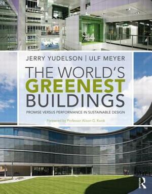 The World's Greenest Buildings: Promise Versus Performance in Sustainable Design by Ulf Meyer, Jerry Yudelson