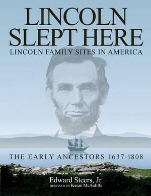 Lincoln Slept Here: Lincoln Family Sites in America by Edward Steers Jr, Kieran McAuliffe