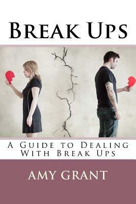 Break Ups: A Guide to Dealing With Breakups by Amy Grant