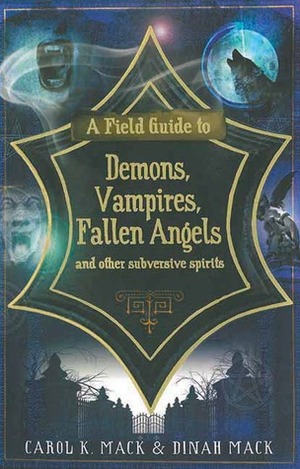 A Field Guide to Demons, Vampires, Fallen Angels and Other Subversive Spirits by Carol K. Mack, Dinah Mack