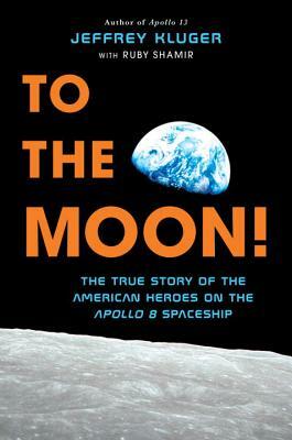 To the Moon!: The True Story of the American Heroes on the Apollo 8 Spaceship by Ruby Shamir, Jeffrey Kluger