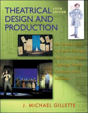 Theatrical Design and Production: An Introduction to Scene Design and Construction, Lighting, Sound, Costume, and Makeup by J. Michael Gillette