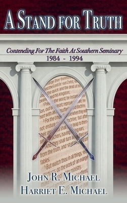 A Stand for Truth: Contending for the Faith at Southern Seminary 1984-1994 by Harriet Michael, John R. Michael