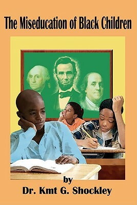 The Miseducation of Black Children by Kmt G. Shockley