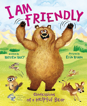 I Am Friendly: Confessions of a Helpful Bear by Kristen Tracy