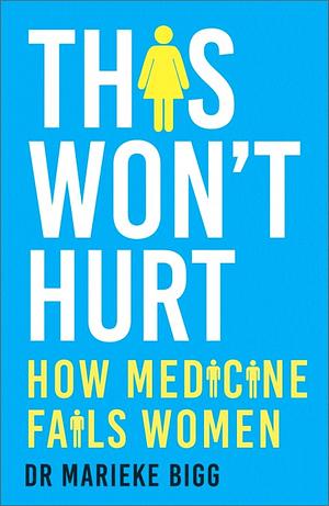 This Won't Hurt: How Medicine Fails Women by Marieke Bigg