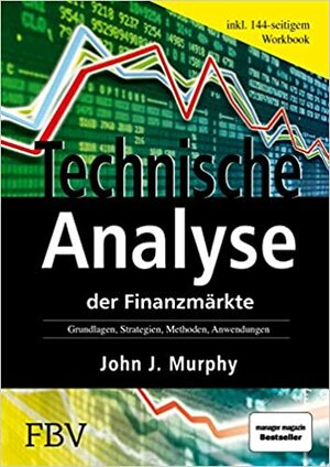 Technische Analyse der Finanzmärkte : Grundlagen, Methoden, Strategien, Anwendungen ; incl. Workbook technische Analyse by Hartmut Sieper, John J. Murphy