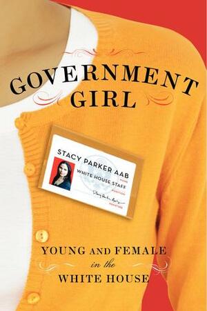 Government Girl: Young and Female in the White House by Stacy Parker Aab