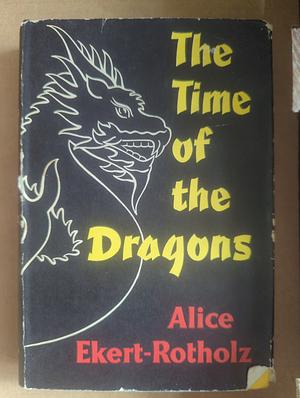 The Time of the Dragons by Alice Ekert-Rotholz