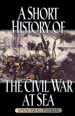 A Short History of the Civil War at Sea by Spencer C. Tucker