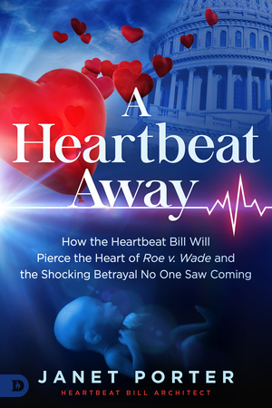 A Heartbeat Away: How the Heartbeat Bill Will Pierce the Heart of Roe v. Wade and the Shocking Betrayal No One Saw Coming by Janet Porter