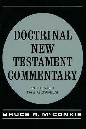 Doctrinal New Testament Commentary, Volume 1: The Gospels by Bruce R. McConkie, Bruce R. McConkie