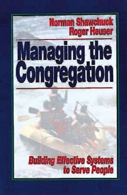 Managing the Congregation: Building Effective Systems to Serve People by Norman Shawchuck