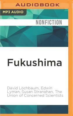 Fukushima: The Story of a Nuclear Disaster by Susan Stranahan, David Lochbaum, Edwin Lyman