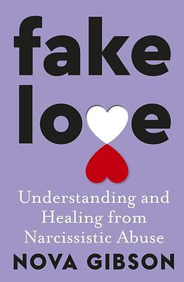 Fake Love: The bestselling practical self-help book of 2023 by Australia's life-changing go-to expert in understanding and healing from narcissistic abuse by Nova Gibson, Nova Gibson