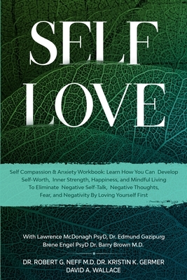 Self Love: Self Compassion & Anxiety Workbook: Learn How You Can Develop Self-Worth, Inner Strength, Happiness, and Mindful Livin by Kristen K. Germer, Robert G. Neff, David A. Wallace