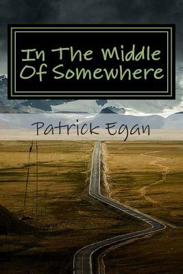 In The Middle Of Somewhere: Laptop Dispatches From The Heartland by Patrick Egan