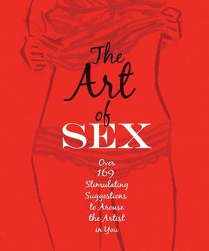 The Art of Sex: Over 169 Stimulating Suggestions to Arouse the Artist in You by Tom Slaughter