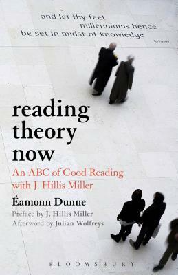 Reading Theory Now: An ABC of Good Reading with J. Hillis Miller by Eamonn Dunne