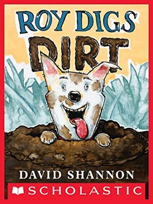 Roy Digs Dirt by David Shannon