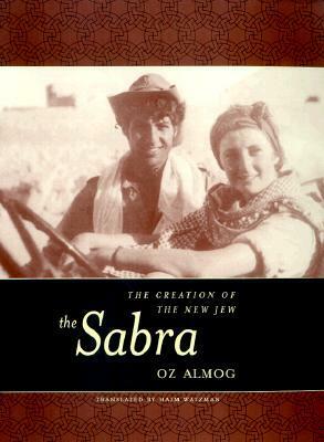 The Sabra: The Creation of the New Jew by Oz Almog, Haim Watzman