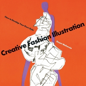 Creative Fashion Illustration: How to Develop Your Own Style by Stuart McKenzie