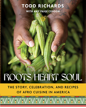 Roots, Heart, Soul: The Story, Celebration, and Recipes of Afro Cuisine in America by Amy Paige Condon, Todd Richards