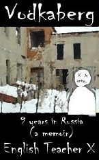 Vodkaberg: Nine Years in Russia (A Memoir) by English Teacher X