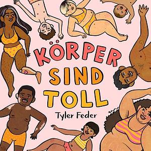 Körper sind toll: Ein fröhliches Liebe-Deinen-Körper-Bilderbuch. Durch Selbstakzeptanz und Body Positivity das Selbstbewusstsein von Kindern stärken. Vorlesebuch mit Reimen ab 3 Jahren. by Tyler Feder, Tyler Feder