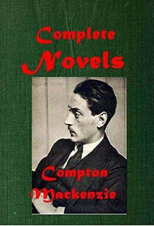 Complete Novels: Sinister Street, Early Life and Adventures of Sylvia Scarlett, Rich Relatives, Poor Relations, Altar Steps, Kensington Rhymes, Sylvia & Michael, Passionate Elopement, Guy and Pauline by Compton Mackenzie