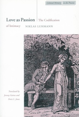 Love as Passion: The Codification of Intimacy by Doris Jones, Niklas Luhmann, Jeremy Gaines