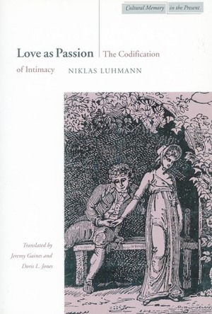 Love as Passion: The Codification of Intimacy by Doris Jones, Jeremy Gaines, Niklas Luhmann