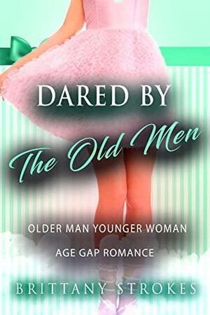 Dared By The Old Men: Older Man Younger Woman Age Gap Romance by Brittany Strokes