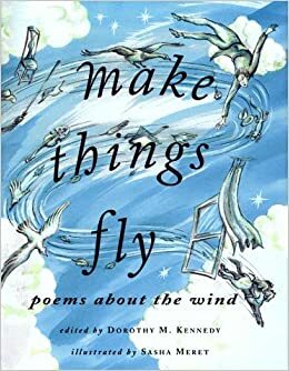 Make Things Fly: Poems about the Wind by Dorothy M. Kennedy