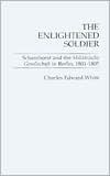 The Enlightened Soldier: Scharnhorst and the Militarische Gesellschaft in Berlin, 1801-1805 by Charles Edward White