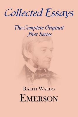 Collected Essays: Complete Original First Series by Ralph Waldo Emerson