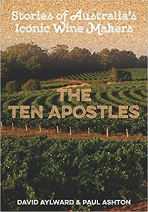 The Ten Apostles: Stories of Australia's Iconic Wine Makers by Paul Ashton, David Aylward