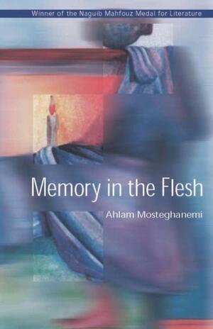 Memory in the Flesh by Ahlam Mosteghanemi