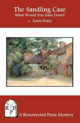 The Sandling Case: What Would You Have Done? by Louis Tracy