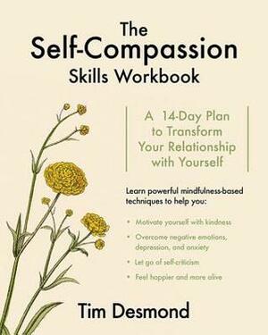 The Self-Compassion Skills Workbook: A 14-Day Plan to Transform Your Relationship with Yourself by Tim Desmond