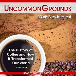 Uncommon Grounds: The History of Coffee and How It Transformed Our World by Mark Pendergrast