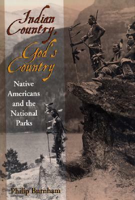 Indian Country, God's Country: Native Americans And The National Parks by Philip Burnham