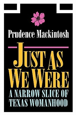 Just as We Were: A Narrow Slice of Texas Womanhood by Prudence Mackintosh