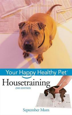 Housetraining: Your Happy Healthy Pet by September Morn