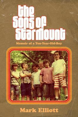 The Sons of Starmount: Memoir of a Ten-Year-Old-Boy by Mark Elliott