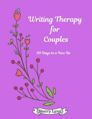 Writing Therapy for Couples: 90 Days to a New Us by Sherry Lynn