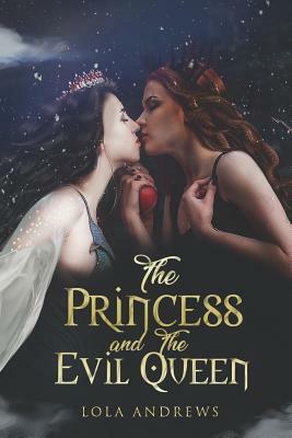 The Princess and the Evil Queen: A Lesbian Romance Retelling of the Classic Fairytale Snow White by Lola Andrews